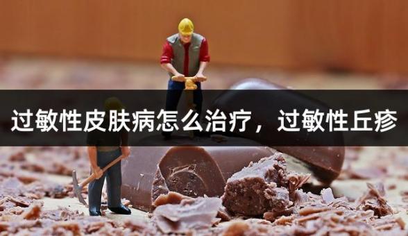 過敏性皮膚病怎么治療，過敏性丘疹